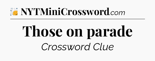 Those on parade - 7 Little Words