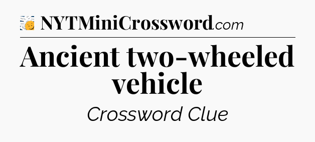 Ancient two-wheeled vehicle - 7 Little Words