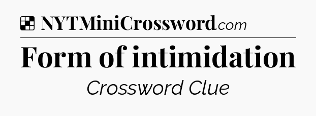 Solution: Form of intimidation - NYT Crossword