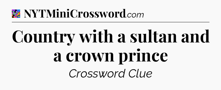 Country with a sultan and a crown prince Crossword Clue