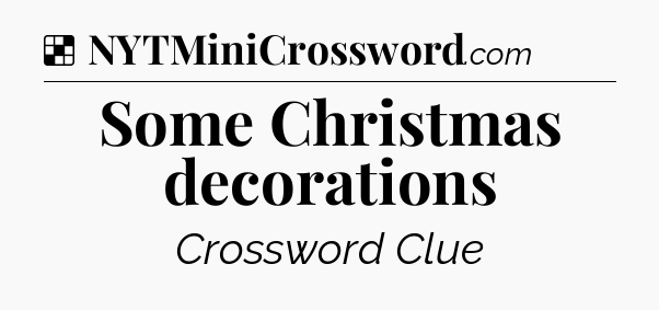 Solution: Some Christmas decorations - NYT Crossword