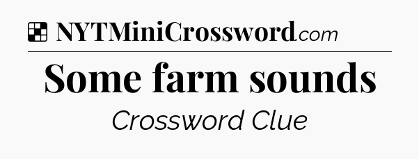 Solution: Some farm sounds - NYT Crossword