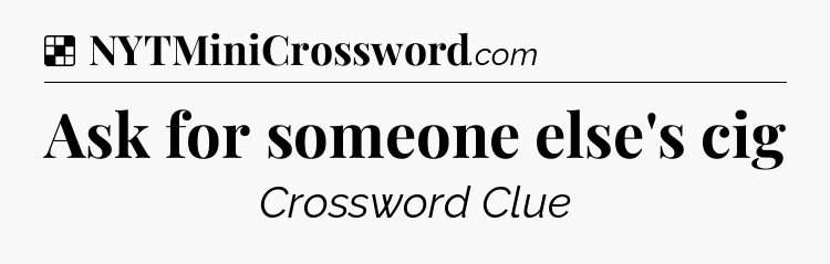 Solution: Ask for someone else's cig - NYT Crossword