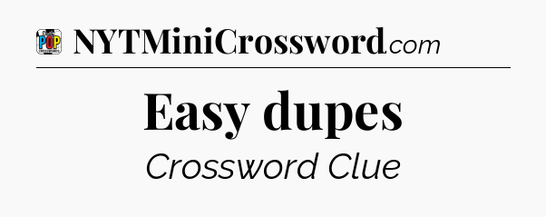 Easy dupes Crossword Clue