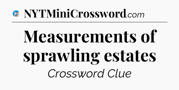Measurements of sprawling estates Crossword Clue