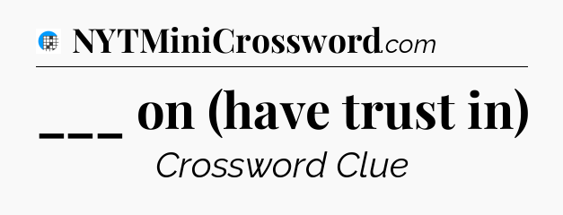 ___ on (have trust in) Crossword Clue