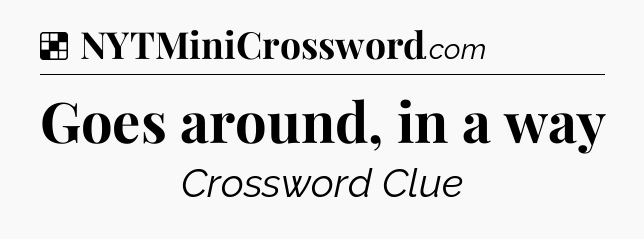 Solution: Goes around, in a way - NYT Crossword