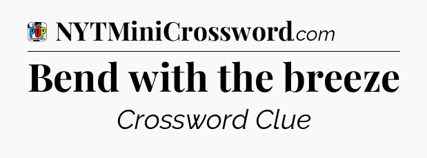 Bend with the breeze Crossword Clue