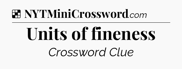 Solution: Units of fineness - NYT Crossword