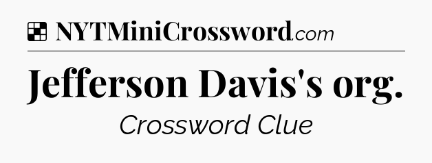 Solution: Jefferson Davis's org - NYT Crossword
