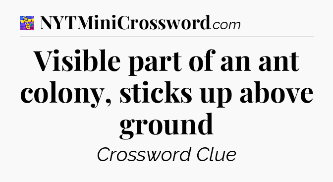 Visible part of an ant colony, sticks up above ground Codycross