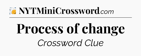 Process of change - 7 Little Words