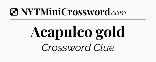 Solution: Acapulco gold - NYT Crossword