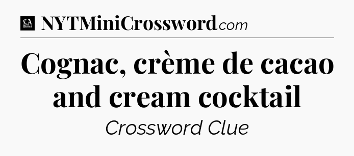 Cognac, crème de cacao and cream cocktail - LA Times Crossword