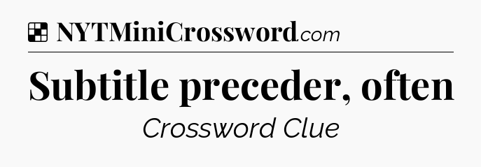 Solution: Subtitle preceder, often - NYT Crossword