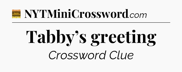 Tabby’s greeting - Eugene Sheffer Crossword