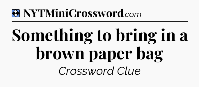 Solution: Something to bring in a brown paper bag - NYT Mini Crossword