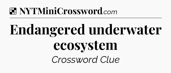 Endangered underwater ecosystem NYT Crossword
