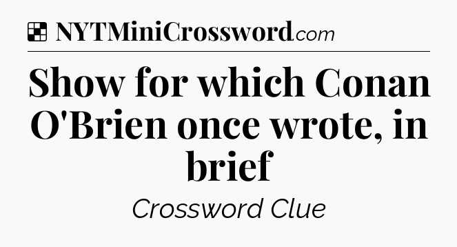 Solution: Show for which Conan O'Brien once wrote, in brief - NYT Crossword