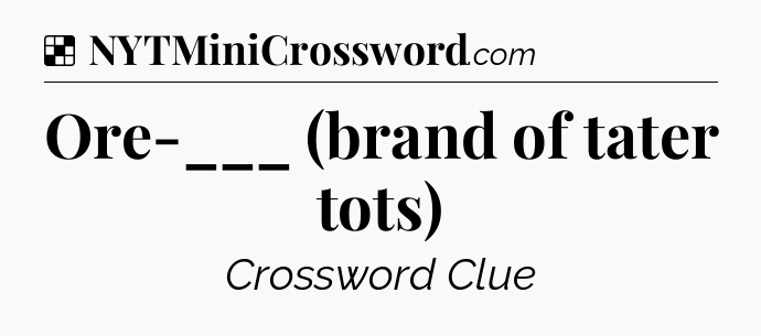 Solution: Ore-___ (brand of tater tots) - NYT Crossword