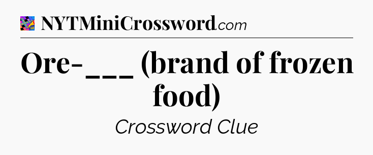Ore-___ (brand of frozen food) Crossword Clue