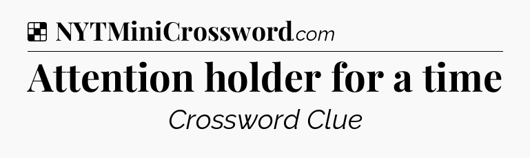 Solution: Attention holder for a time - NYT Crossword