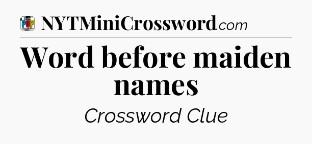 Word before maiden names Crossword Clue