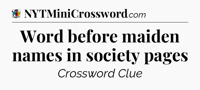 Word before maiden names in society pages Crossword Clue