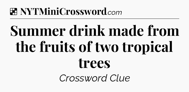 Solution: Summer drink made from the fruits of two tropical trees - NYT Crossword