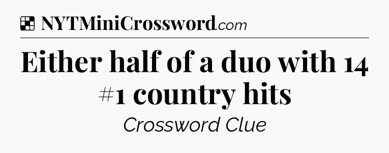 Solution: Either half of a duo with 14 #1 country hits - NYT Crossword