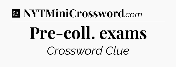 Pre-coll. exams - LA Times Crossword