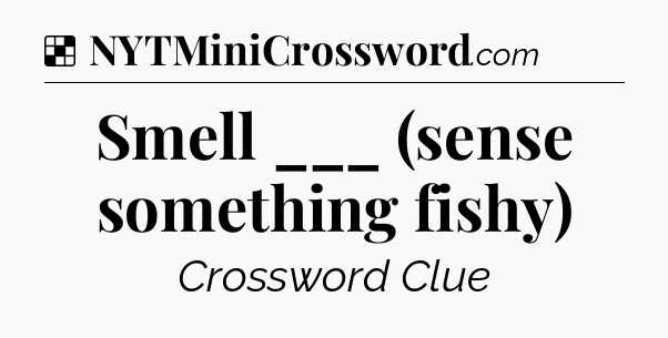 Solution: Smell ___ (sense something fishy) - NYT Crossword