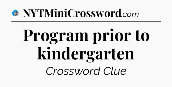 Program prior to kindergarten Crossword Clue