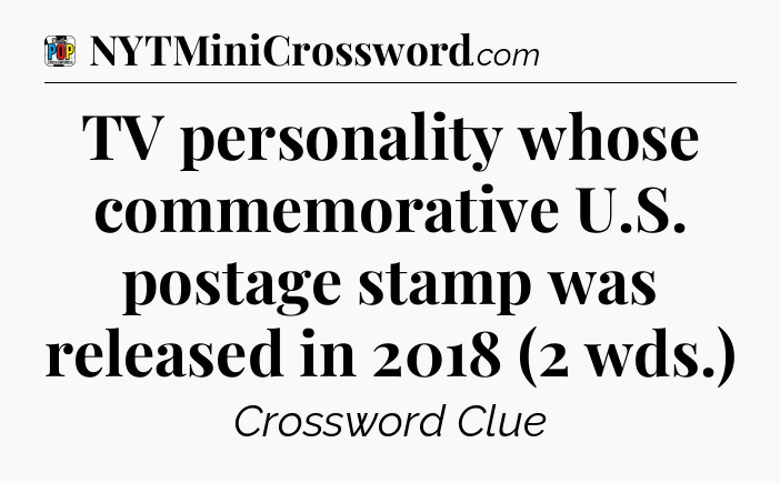 TV personality whose commemorative U.S. postage stamp was released in 2018 (2 wds.) Crossword Clue