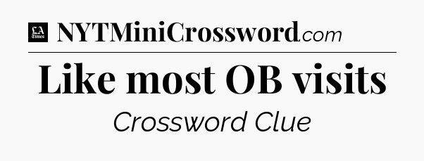 Like most OB visits - LA Times Crossword