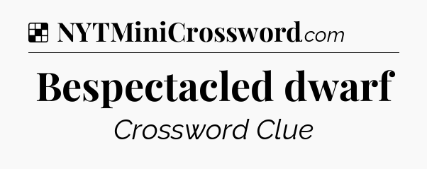 Solution: Bespectacled dwarf - NYT Crossword