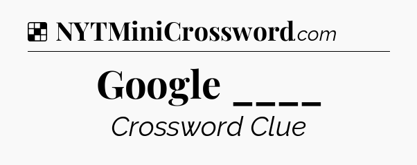 Solution: Google ____ - NYT Crossword