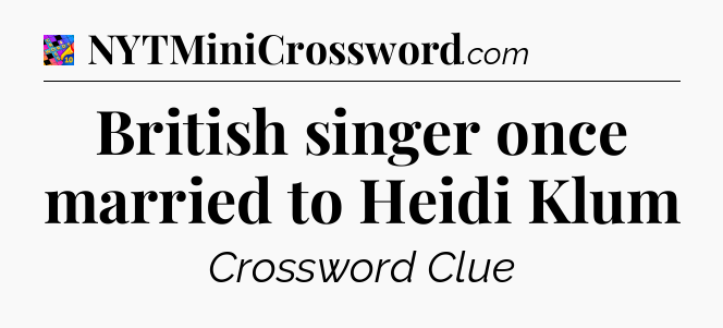 British singer once married to Heidi Klum Crossword Clue