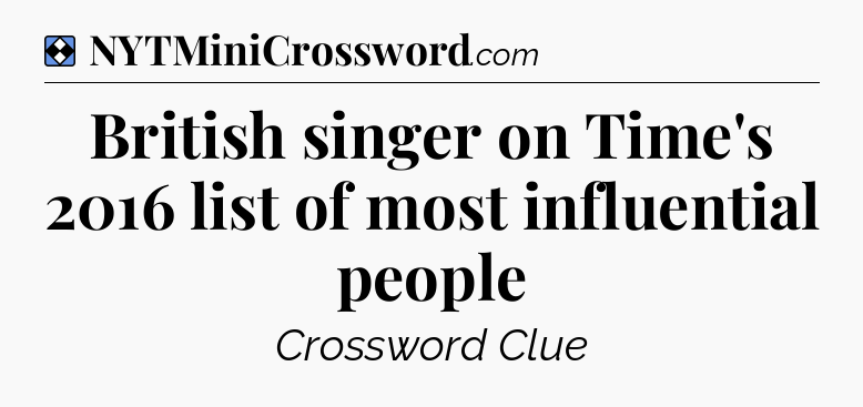 Solution: British singer on Time's 2016 list of most influential people - NYT Mini Crossword