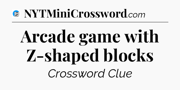 Arcade game with Z-shaped blocks Crossword Clue