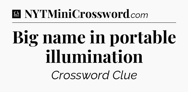 Big name in portable illumination - LA Times Crossword