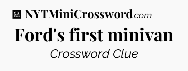 Ford's first minivan - LA Times Crossword