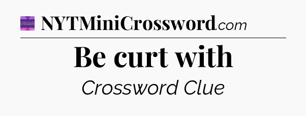 Be curt with - Thomas Joseph Crossword