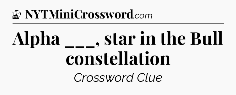 Alpha ___, star in the Bull constellation - Daily Themed Classic Crossword