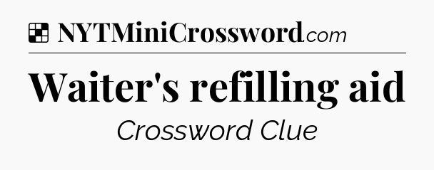 Solution: Waiter's refilling aid - NYT Crossword