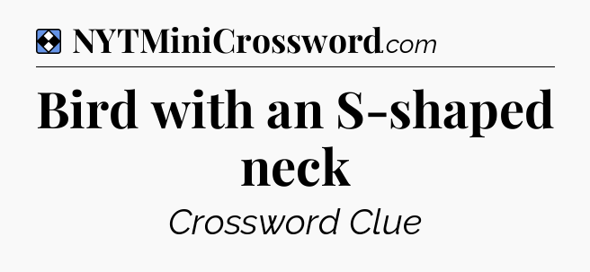 Solution: Bird with an S-shaped neck - NYT Mini Crossword