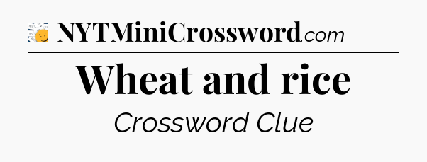 Wheat and rice - 7 Little Words