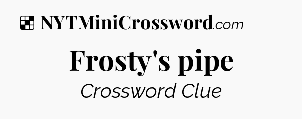 Solution: Frosty's pipe - NYT Crossword