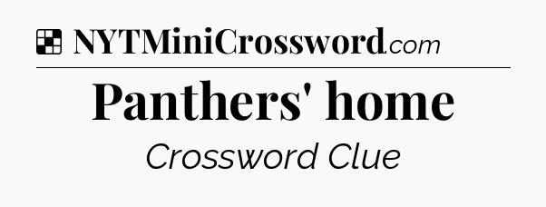 Solution: Panthers' home  - NYT Crossword