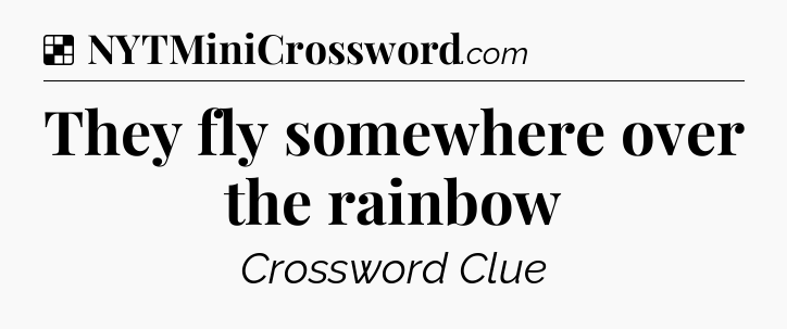 Solution: They fly somewhere over the rainbow - NYT Crossword